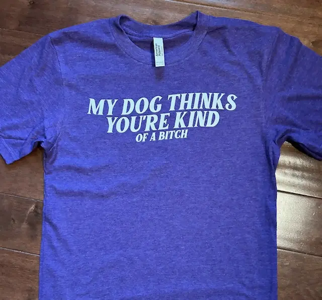My Dog Thinks You'Re A B*Tch – Humorous Pet Lover Tee 1